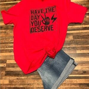 Have The Day You‎ Deserve T-Shirt Unisex Sizing